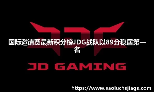 国际邀请赛最新积分榜JDG战队以89分稳居第一名
