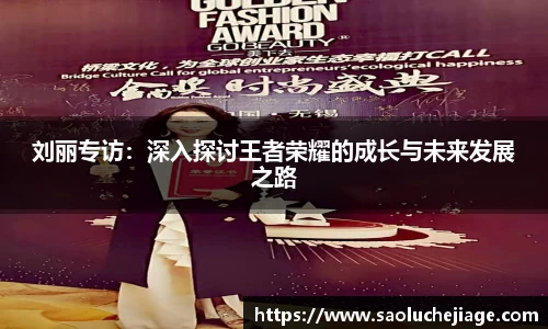 刘丽专访：深入探讨王者荣耀的成长与未来发展之路